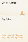 Say Fellows- Fifty Practical Talks with Boys on Life's Big Issues