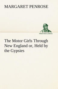 Title: The Motor Girls Through New England or, Held by the Gypsies, Author: Margaret Penrose