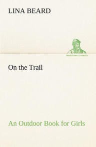 Title: On the Trail An Outdoor Book for Girls, Author: Lina Beard