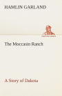 The Moccasin Ranch A Story of Dakota