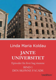 Title: Jante Universitet: Episoder fra livet bag murene. Bind 1: Den skønne facade, Author: Linda Maria Koldau
