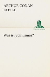 Title: Was ist Spiritismus?, Author: Arthur Conan Doyle