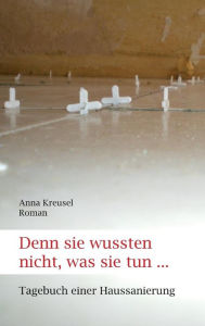 Title: Denn sie wussten nicht, was sie tun ..., Author: Anna Kreusel