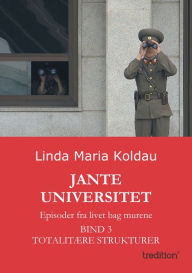 Title: Jante Universitet: Episoder fra livet bag murene. Bind 3: Totalitære strukturer, Author: Linda Maria Koldau
