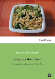 Title: Jasmins Kochbuch: Mit vegetarischen Rezepten durch den Tag, Author: Jasmin Petra Wenzel