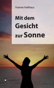 Title: Mit Dem Gesicht Zur Sonne, Author: Yvonne Holthaus