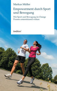 Title: Empowerment durch Sport und Bewegung: Wie Sport und Bewegung im Change Prozess unterstützend wirken, Author: Markus Müller