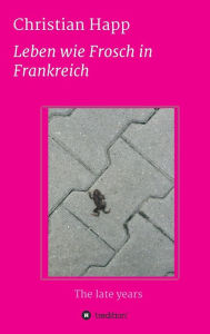 Title: Leben wie Frosch in Frankreich, Author: Christian Happ