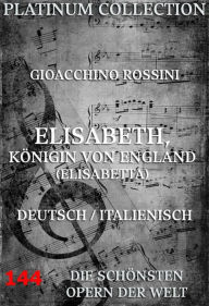 Title: Elisabeth, Königin von England: Die Opern der Welt, Author: Gioacchino Rossini