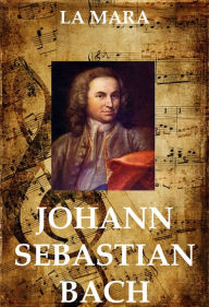 Title: Johann Sebastian Bach, Author: La Mara