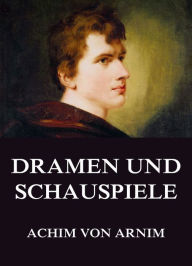 Title: Dramen und Schauspiele, Author: Achim von Arnim