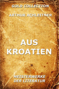 Title: Aus Kroatien, Author: Arthur Achleitner