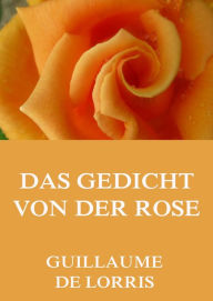 Title: Das Gedicht von der Rose, Author: Guillaume de Lorris