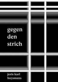 Title: Gegen den Strich, Author: Joris Karl Huysmans