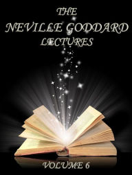 The Neville Goddard Lectures, Volume 6