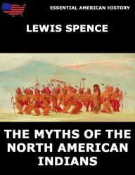 Title: The Myths Of The North American Indians, Author: Lewis Spence