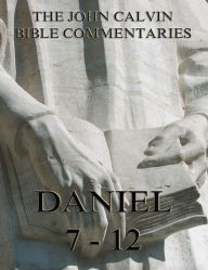 Title: John Calvin's Commentaries On Daniel 7- 12, Author: John Calvin