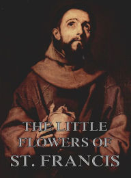 Title: The Little Flowers Of Saint Francis Of Assisi, Author: St. Francis of Assisi