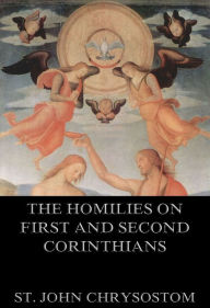 Title: The Homilies On First And Second Corinthians, Author: St. John Chrysostom