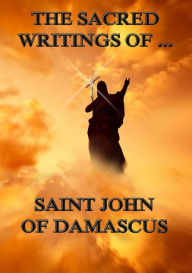 Title: The Sacred Writings of Saint John of Damascus, Author: Saint John of Damascus