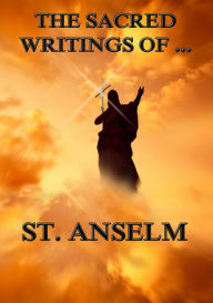 Title: The Sacred Writings of St. Anselm, Author: Saint Anselm