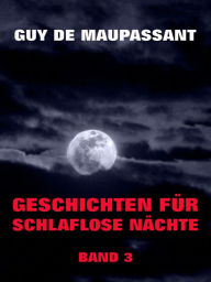 Title: Geschichten für schlaflose Nächte, Band 3, Author: Guy de Maupassant