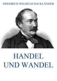 Title: Handel und Wandel, Author: Friedrich Wilhelm Hackländer