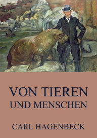 Title: Von Tieren und Menschen, Author: Carl Hagenbeck