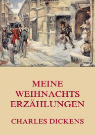 Title: Meine Weihnachtserzählungen, Author: Charles Dickens