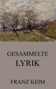 Title: Gesammelte Lyrik, Author: Franz Keim