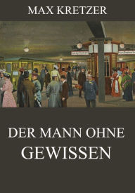 Title: Der Mann ohne Gewissen, Author: Max Kretzer
