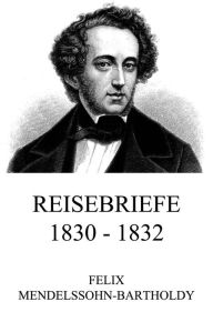 Title: Reisebriefe 1830 - 1832, Author: Felix Mendelssohn-Bartholdy