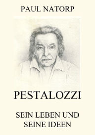 Title: Pestalozzi - Sein Leben und seine Ideen, Author: Paul Natorp