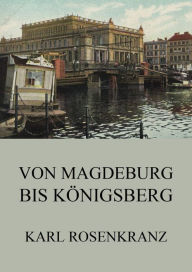 Title: Von Magedeburg bis Königsberg, Author: Karl Rosenkranz