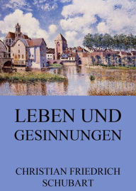 Title: Leben und Gesinnungen, Author: Christian Friedrich Schubart