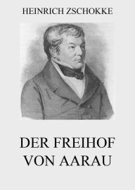 Title: Der Freihof von Aarau, Author: Heinrich Zschokke