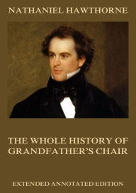 Title: The Whole History Of Grandfather's Chair, Author: Nathaniel Hawthorne
