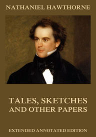 Title: Tales, Sketches And Other Papers, Author: Nathaniel Hawthorne
