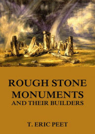 Title: Rough Stone Monuments And Their Builders, Author: T. Eric Peet