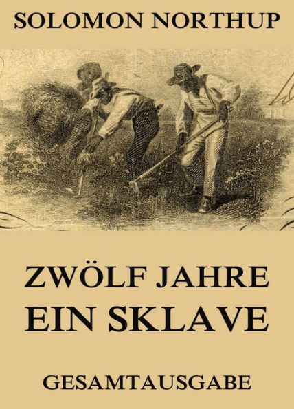 Zwölf Jahre Ein Sklave: 12 Years a Slave (Gesamtausgabe)