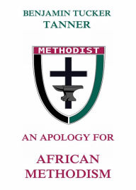Title: An Apology for African Methodism, Author: Benjamin TuckerTanner
