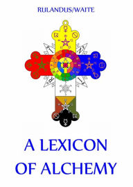 Title: A Lexicon of Alchemy, Author: Martin Rulandus