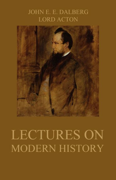 Lectures On Modern History By John Emerich Edward Dalberg, Lord Acton ...