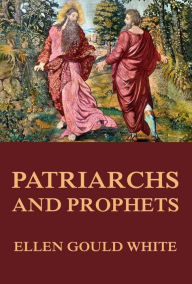 Title: Patriarchs and Prophets: (Conflict of the Ages #1), Author: Ellen Gould White
