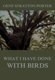Title: What I have done with birds, Author: Gene Stratton-Porter