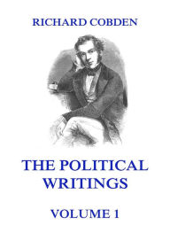 Title: The Political Writings of Richard Cobden, Volume 1, Author: Richard Cobden