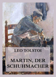Title: Martin, der Schuhmacher: Deutsche Neuübersetzung, Author: Leo Tolstoy