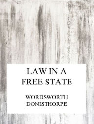 Title: Law in a free state, Author: Wordsworth Donisthorpe