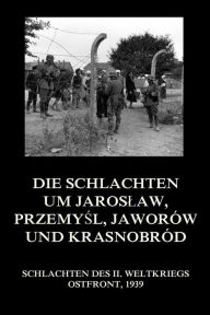 Title: Die Schlachten um Jaroslaw, Przemysl, Jaworów und Krasnobród, Author: Jürgen Beck