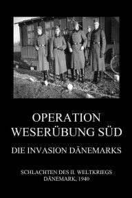 Title: Operation Weserübung Süd: Die Invasion Dänemarks, Author: Jürgen Beck